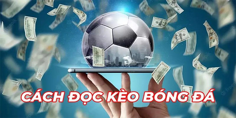 Cách đọc kèo nhà cái - Hướng dẫn chi tiết cụ thể và sâu sắc nhất